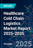 Healthcare Cold Chain Logistics Market Report 2025-2035- Product Image