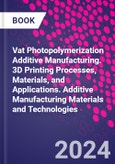 Vat Photopolymerization Additive Manufacturing. 3D Printing Processes, Materials, and Applications. Additive Manufacturing Materials and Technologies- Product Image