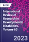 International Review of Research in Developmental Disabilities. Volume 65 - Product Thumbnail Image