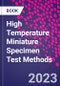 High Temperature Miniature Specimen Test Methods - Product Image