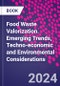 Food Waste Valorization. Emerging Trends, Techno-economic and Environmental Considerations - Product Thumbnail Image