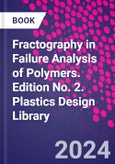 Fractography in Failure Analysis of Polymers. Edition No. 2. Plastics Design Library- Product Image