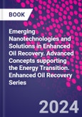 Emerging Nanotechnologies and Solutions in Enhanced Oil Recovery. Advanced Concepts supporting the Energy Transition. Enhanced Oil Recovery Series- Product Image