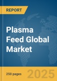 Plasma Feed Global Market Report 2024- Product Image