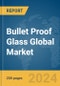 Bullet Proof Glass Global Market Report 2024 - Product Thumbnail Image