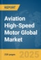 Aviation High-Speed Motor Global Market Report 2025 - Product Thumbnail Image