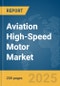 Aviation High-Speed Motor Market Report 2025 - Product Thumbnail Image