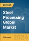 Steel Processing Global Market Report 2024 - Product Image