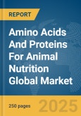 Amino Acids And Proteins For Animal Nutrition Global Market Report 2025- Product Image
