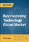 Bioprocessing Technology Global Market Report 2024 - Product Image
