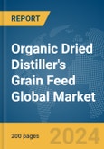 Organic Dried Distiller's Grain Feed Global Market Report 2024- Product Image