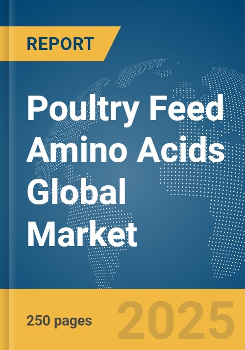 Poultry Feed Amino Acids Global Market Report 2024