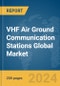 VHF Air Ground Communication Stations Global Market Report 2024 - Product Image