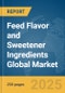 Feed Flavor and Sweetener Ingredients Global Market Report 2025 - Product Image