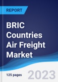 BRIC Countries (Brazil, Russia, India, China) Air Freight Market Summary, Competitive Analysis and Forecast to 2027- Product Image