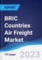 BRIC Countries (Brazil, Russia, India, China) Air Freight Market Summary, Competitive Analysis and Forecast to 2027 - Product Image