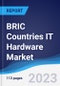 BRIC Countries (Brazil, Russia, India, China) IT Hardware Market Summary, Competitive Analysis and Forecast to 2027 - Product Image