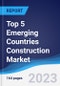 Top 5 Emerging Countries Construction Market Summary, Competitive Analysis and Forecast to 2027 - Product Image