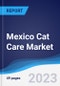 Mexico Cat Care Market Summary, Competitive Analysis and Forecast to 2027 - Product Image