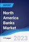 North America (NAFTA) Banks Market Summary, Competitive Analysis and Forecast to 2027 - Product Image