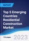 Top 5 Emerging Countries Residential Construction Market Summary, Competitive Analysis and Forecast to 2027 - Product Image