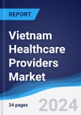 Vietnam Healthcare Providers Market Summary, Competitive Analysis and Forecast to 2027- Product Image