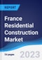 France Residential Construction Market Summary, Competitive Analysis and Forecast to 2027 - Product Image