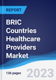 BRIC Countries (Brazil, Russia, India, China) Healthcare Providers Market Summary, Competitive Analysis and Forecast to 2027- Product Image