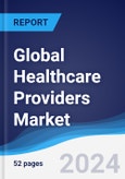 Global Healthcare Providers Market Summary, Competitive Analysis and Forecast to 2028- Product Image