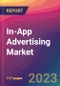 In-App Advertising Market Size, Market Share, Application Analysis, Regional Outlook, Growth Trends, Key Players, Competitive Strategies and Forecasts - 2023 to 2031 - Product Image