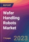 Wafer Handling Robots Market Size, Market Share, Application Analysis, Regional Outlook, Growth Trends, Key Players, Competitive Strategies and Forecasts - 2023 to 2031 - Product Image