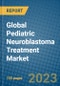 Global Pediatric Neuroblastoma Treatment Market 2023-2030 - Product Image