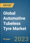 Global Automotive Tubeless Tyre Market 2023-2030 - Product Image