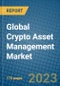 Global Crypto Asset Management Market 2023-2030 - Product Image
