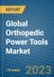 Global Orthopedic Power Tools Market 2023-2030 - Product Image