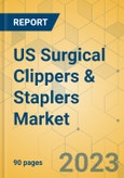 US Surgical Clippers & Staplers Market - Focused Insights 2023-2028- Product Image
