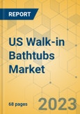 US Walk-in Bathtubs Market - Focused Insights 2023-2028- Product Image
