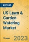 US Lawn & Garden Watering Market - Focused Insights 2023-2028 - Product Thumbnail Image