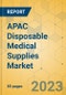 APAC Disposable Medical Supplies Market - Focused Insights 2023-2028 - Product Image