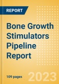 Bone Growth Stimulators Pipeline Report including Stages of Development, Segments, Region and Countries, Regulatory Path and Key Companies, 2023 Update- Product Image
