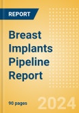 Breast Implants Pipeline Report including Stages of Development, Segments, Region and Countries, Regulatory Path and Key Companies, 2024 Update- Product Image