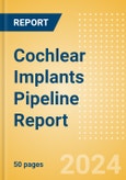 Cochlear Implants Pipeline Report including Stages of Development, Segments, Region and Countries, Regulatory Path and Key Companies, 2023 Update- Product Image