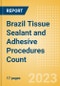 Brazil Tissue Sealant and Adhesive Procedures Count by Segments and Forecast to 2030 - Product Thumbnail Image
