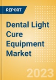 Dental Light Cure Equipment Market Size by Segments, Share, Regulatory, Reimbursement, Installed Base and Forecast to 2033- Product Image