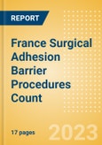 France Surgical Adhesion Barrier Procedures Count by Segments and Forecast to 2030- Product Image