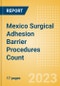 Mexico Surgical Adhesion Barrier Procedures Count by Segments and Forecast to 2030 - Product Thumbnail Image