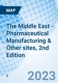 The Middle East - Pharmaceutical Manufacturing & Other sites, 2nd Edition- Product Image