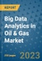 Big Data Analytics in Oil & Gas Market - Global Big Data Analytics in Oil & Gas Industry Analysis, Size, Share, Growth, Trends, Regional Outlook, and Forecast 2023-2030 - By Application, By Sector, By Component, By Geographic Coverage and By Company - Product Image