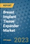Breast Implant Tissue Expander Market - Global Industry Analysis, Size, Share, Growth, Trends, and Forecast 2023-2030 - Product Image