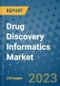 Drug Discovery Informatics Market - Global Industry Analysis, Size, Share, Growth, Trends, and Forecast 2023-2030 - Product Image